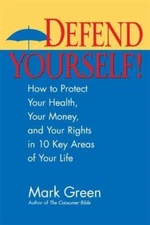 Defend Yourself! : How to Protect Your Health, Your Money, and Your Rights in 10