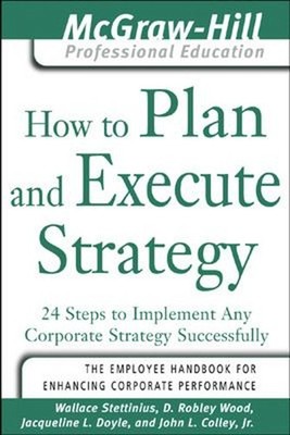 How to Plan and Execute Strategy : 24 Steps to Implement Any Corp