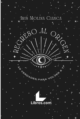 Regreso al Origen: 10 Verdades para volver a ti by Iris Molina Cianca Paperback