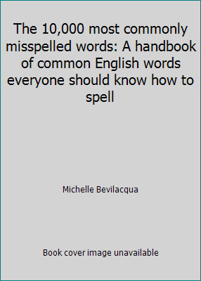 The 10,000 most commonly misspelled words: A handbook of common English words...