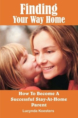 FINDING YOUR WAY HOME: HOW TO BECOME A SUCCESSFUL By Lucynda Koesters BRAND NEW