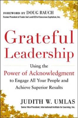 Grateful Leadership: Using the Power of Acknowledgment to Engage All Your - GOOD