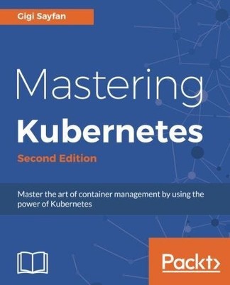 MASTERING KUBERNETES: MASTER THE ART OF CONTAINER By Gigi Sayfan **Excellent**