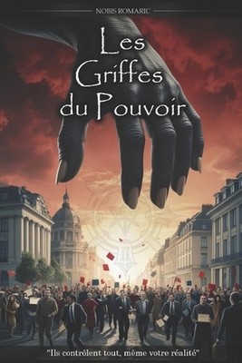 Les Griffes du Pouvoir: ''Ils contr?lent tout, m?me votre r?alit?'' by Romaric Nob