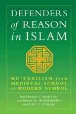Defenders of Reason in Islam: Mu'tazililism from Medieval School to Modern: New