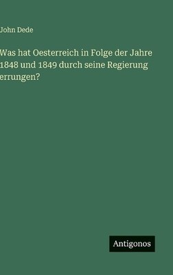 Was hat Oesterreich in Folge der Jahre 1848 und 1849 durch seine Regierung errun