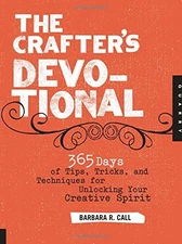 The Crafter's Devotional: 365 Days of Tips, Tricks, and Techniques for Unloc...