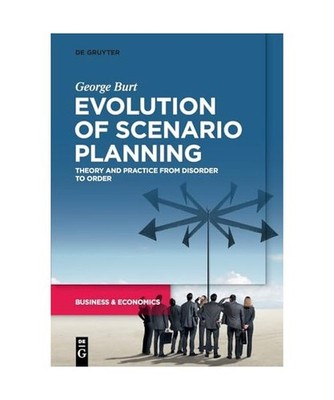 Evolution of Scenario Planning: Theory and Practice from Disorder to Order, Burt