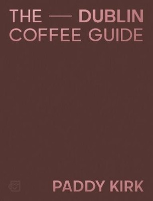 Paddy Kirk The Dublin Coffee Guide (Hardback) (UK IMPORT)