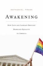 Awakening : How Gays and Lesbians Brought Marriage Equality to Am