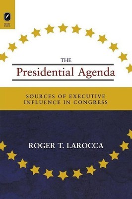Presidential Agenda: Sources of Executive Influence in Congress by Roger T. Laro
