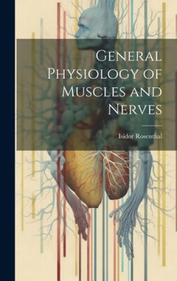 General Physiology of Muscles and Nerves by Rosenthal, Isidor