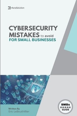 Cybersecurity Mistakes for SMBs to avoid by Eric Lebouthillier Paperback Book