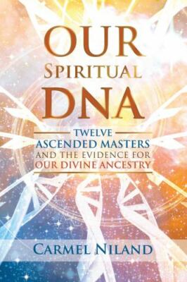 Our Spiritual DNA: Twelve Ascended Masters and the Evidence for Our Divine Ance
