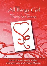All Things Girl: Truth for Teens by Teresa Tomeo;  Molly Miller;  Monica Cops