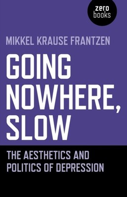 Going Nowhere, Slow: The aesthetics and  by Mikkel Krause Frantzen PAPERBACK