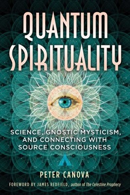 Quantum Spirituality : Science, Gnostic Mysticism, and Connecting With Source...