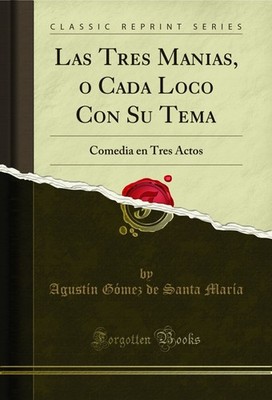 Las Tres Manias, o Cada Loco Con Su Tema: Comedia en Tres Actos