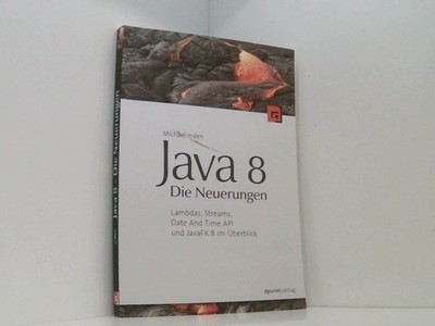 Java 8 - Die Neuerungen: Lambdas, Streams, Date And Time API und JavaFX 8 im Übe