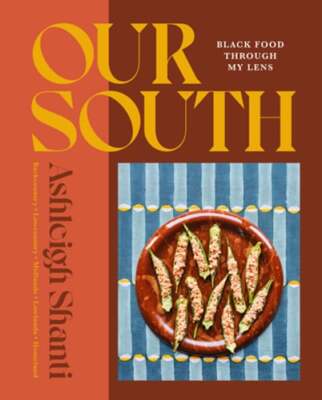 Our South: Black Food Through My Lens - A Cookbook by Ashleigh Shanti: New