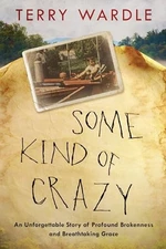 Some Kind of Crazy: An Unforgettable Story of Profou... by Terry Wardle Hardback