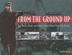 From the Ground Up: How Rocks, Roads, and Rogers Group Helped Build the Nati...