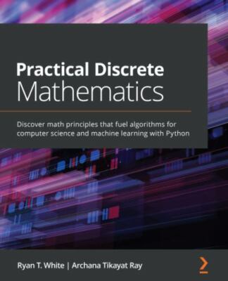 Practical Discrete Mathematics: Discover math principles that fuel algorithms fo