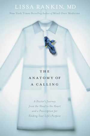 The Anatomy of a Calling: A Doctor's Journey - Hardcover, by Rankin Lissa - Good