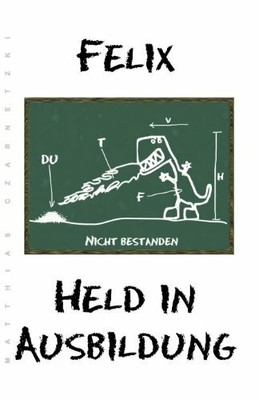 Felix - Held in Ausbildung Buch CreateSpace Independent Publishing Platform
