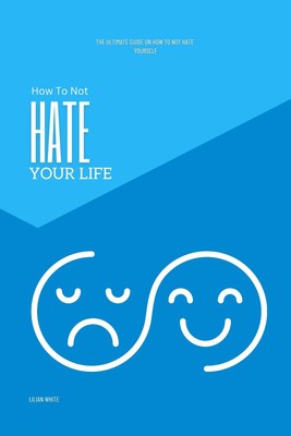 Lilian White How To Not Hate Your Life (Taschenbuch)