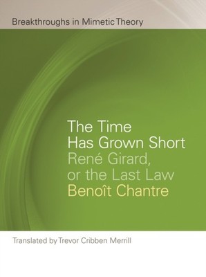 The Time Has Grown Short: René Girard, or the Last  by Benoit Chantre PAPERBACK