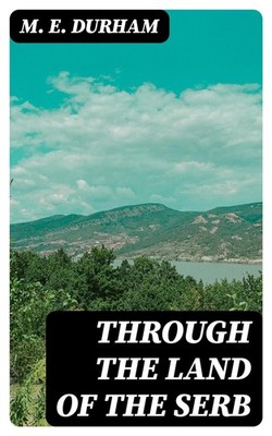 Mary Edith Durham Through the Land of the Serb (Taschenbuch)