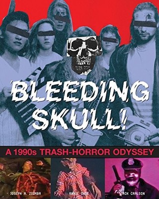 BLEEDING SKULL: A 1990S TRASH-HORROR ODYSSEY By Joseph A Ziemba & Annie Chol