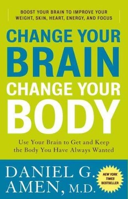 Change Your Brain, Change Your Body : Use Your Brain to Get and Keep the Body...