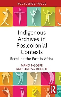 Indigenous Archives in Postcolonial Contexts: Recalling the Past in Africa by M