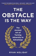 The Obstacle Is the Way : The Ancient Art of Turning Adversity to