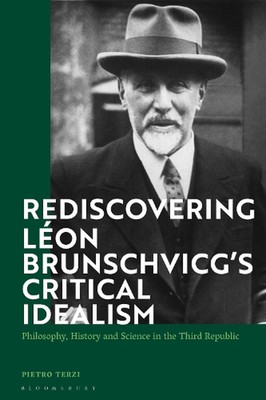 Rediscovering Lon Brunschvicgs Critical Idealism: Philosophy, History and Scienc