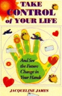 Take Control Of Your Life!: And See the Future C by James, Jacqueline 0340638443