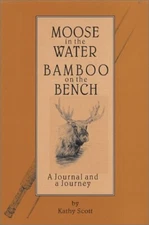 Moose in the Water/Bamboo on the Bench : A Journal and a Journey - SIGNED MINT