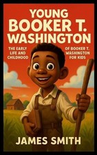 Young Booker T. Washington: The Early Life and Childhood of Booker T. Washington