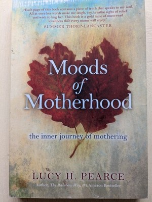 Moods of Motherhood : The Inner Journey of Mothering by Lucy H. Pearce