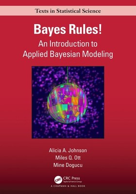 Bayes Rules!: An Introduction to Applied Bayesian Modeling by Miles Q. Ott