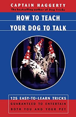 How to Teach Your Dog to Talk: 125 Easy-to-Learn Tricks Guarante