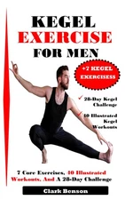 Clark Benson KEGEL EXERCISE FOR MEN: 7 Core Exercises, 40 Illustrate (Paperback)