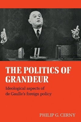 THE POLITICS OF GRANDEUR: IDEOLOGICAL ASPECTS OF DE By Philip G. Cerny BRAND NEW