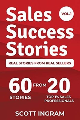 Sales Success Stories: 60 Stories from 20 Top 1% Sales Professio