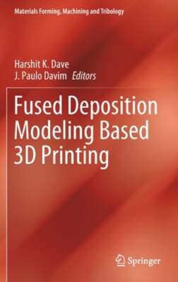Fused Deposition Modeling Based 3D Printing by Harshit K Dave: New