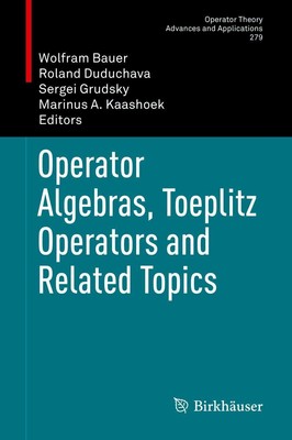 Operator Algebras, Toeplitz Operators and Related Topics Wolfram Bauer