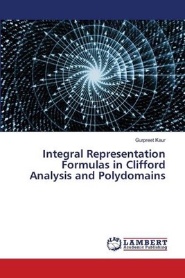 Integral Representation Formulas in Clifford Analysis and Polydomains by Gurpree