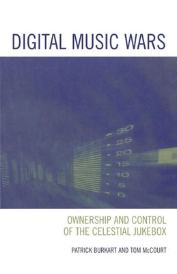Digital Music Wars Ownership and Control of the Celestial Jukebox Taschenbuch